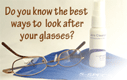 Do you know the best ways to look after your glasses?